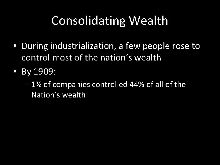 Consolidating Wealth • During industrialization, a few people rose to control most of the