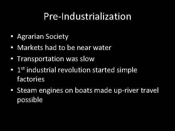 Pre-Industrialization Agrarian Society Markets had to be near water Transportation was slow 1 st