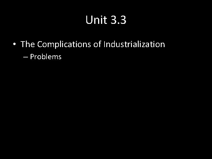 Unit 3. 3 • The Complications of Industrialization – Problems 