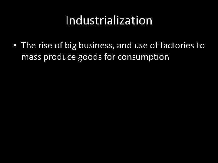 Industrialization • The rise of big business, and use of factories to mass produce