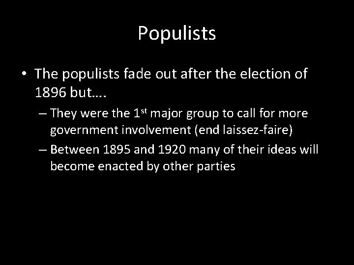 Populists • The populists fade out after the election of 1896 but…. – They