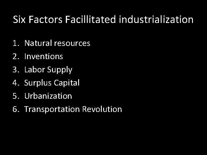 Six Factors Facillitated industrialization 1. 2. 3. 4. 5. 6. Natural resources Inventions Labor