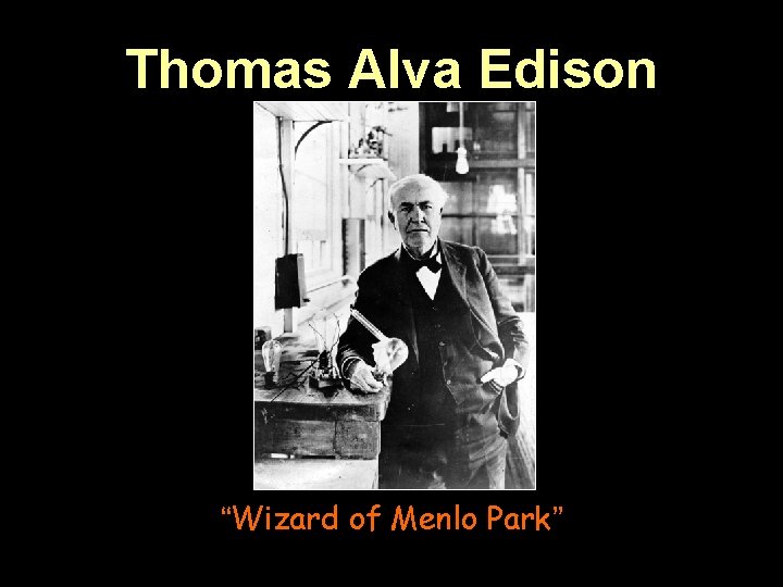 Thomas Alva Edison “Wizard of Menlo Park” 