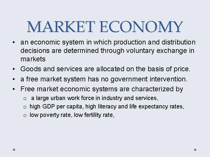 MARKET ECONOMY • an economic system in which production and distribution decisions are determined