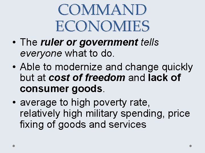 COMMAND ECONOMIES • The ruler or government tells everyone what to do. • Able