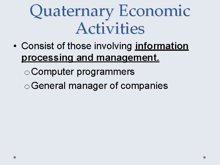 Quaternary Economic Activities • Consist of those involving information processing and management. o Computer