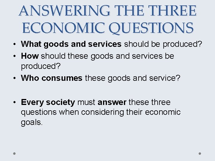 ANSWERING THE THREE ECONOMIC QUESTIONS • What goods and services should be produced? •