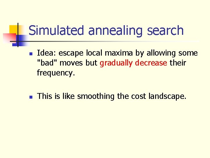 Simulated annealing search n n Idea: escape local maxima by allowing some "bad" moves