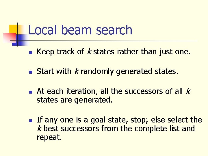 Local beam search n Keep track of k states rather than just one. n