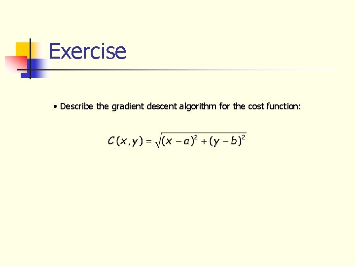 Exercise • Describe the gradient descent algorithm for the cost function: 