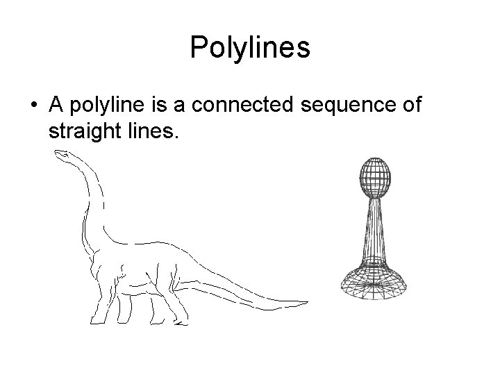 Polylines • A polyline is a connected sequence of straight lines. Polylines • A polyline is a connected sequence of straight lines.