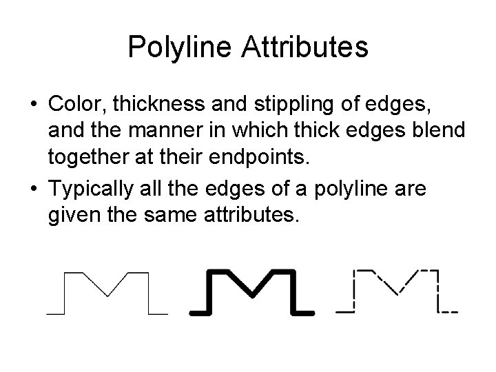 Polyline Attributes • Color, thickness and stippling of edges, and the manner in which Polyline Attributes • Color, thickness and stippling of edges, and the manner in which
