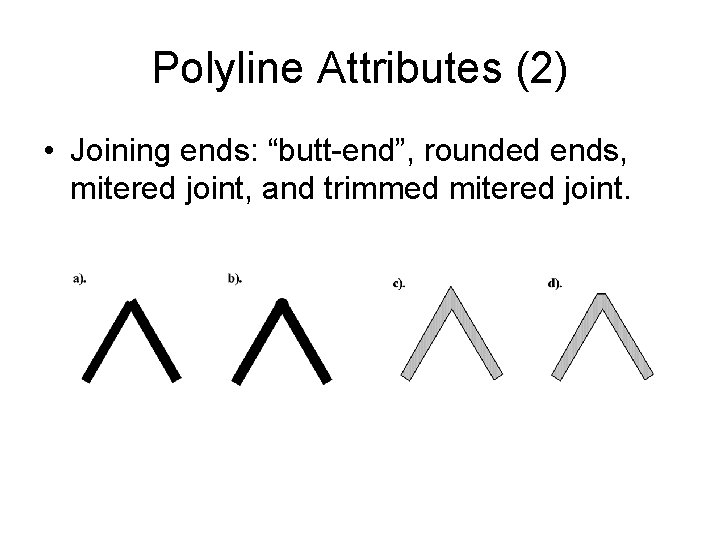 Polyline Attributes (2) • Joining ends: “butt-end”, rounded ends, mitered joint, and trimmed mitered Polyline Attributes (2) • Joining ends: “butt-end”, rounded ends, mitered joint, and trimmed mitered