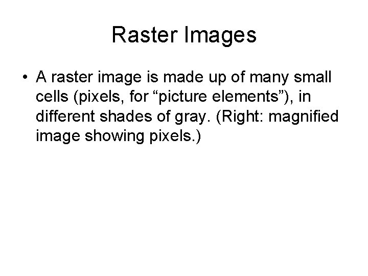 Raster Images • A raster image is made up of many small cells (pixels, Raster Images • A raster image is made up of many small cells (pixels,