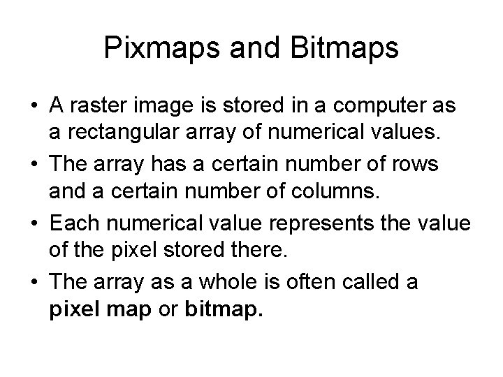 Pixmaps and Bitmaps • A raster image is stored in a computer as a Pixmaps and Bitmaps • A raster image is stored in a computer as a