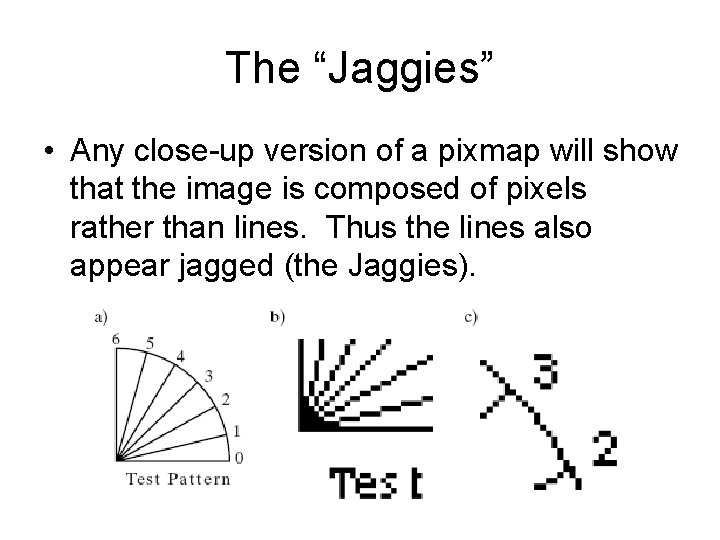 The “Jaggies” • Any close-up version of a pixmap will show that the image The “Jaggies” • Any close-up version of a pixmap will show that the image