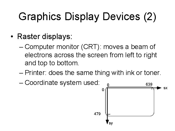 Graphics Display Devices (2) • Raster displays: – Computer monitor (CRT): moves a beam Graphics Display Devices (2) • Raster displays: – Computer monitor (CRT): moves a beam