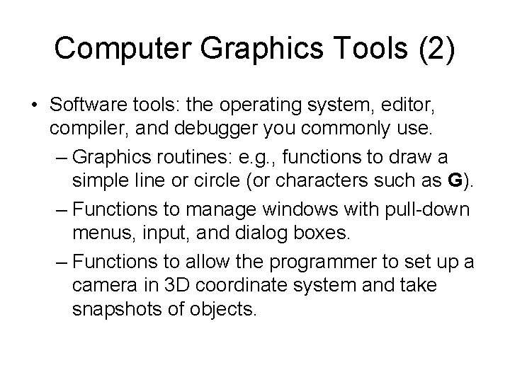 Computer Graphics Tools (2) • Software tools: the operating system, editor, compiler, and debugger Computer Graphics Tools (2) • Software tools: the operating system, editor, compiler, and debugger