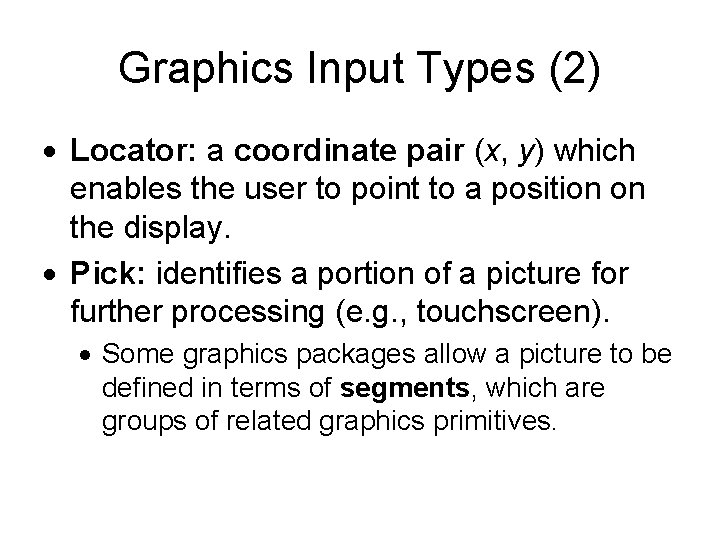Graphics Input Types (2) Locator: a coordinate pair (x, y) which enables the user Graphics Input Types (2) Locator: a coordinate pair (x, y) which enables the user