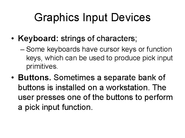 Graphics Input Devices • Keyboard: strings of characters; – Some keyboards have cursor keys Graphics Input Devices • Keyboard: strings of characters; – Some keyboards have cursor keys