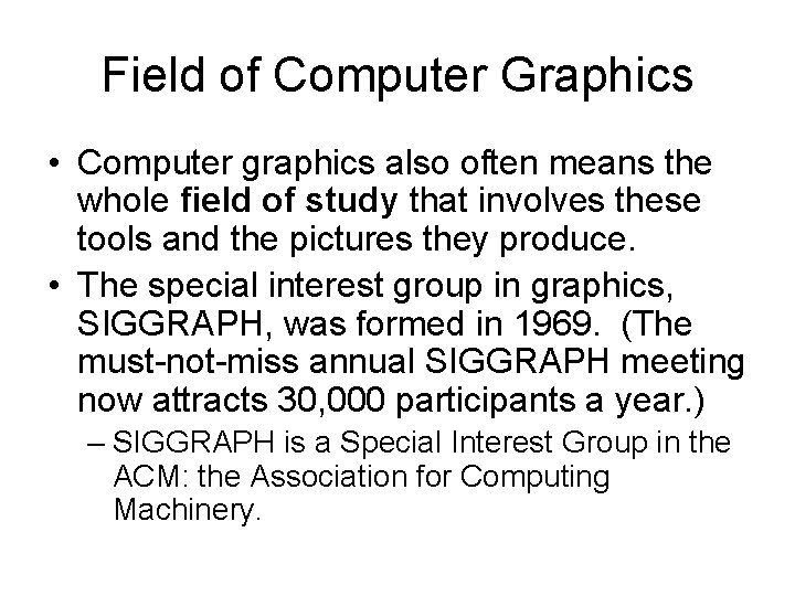 Field of Computer Graphics • Computer graphics also often means the whole field of Field of Computer Graphics • Computer graphics also often means the whole field of