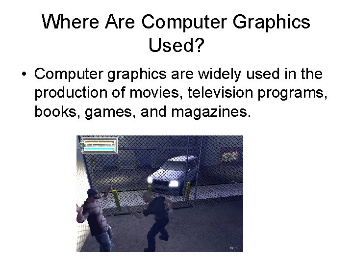 Where Are Computer Graphics Used? • Computer graphics are widely used in the production Where Are Computer Graphics Used? • Computer graphics are widely used in the production