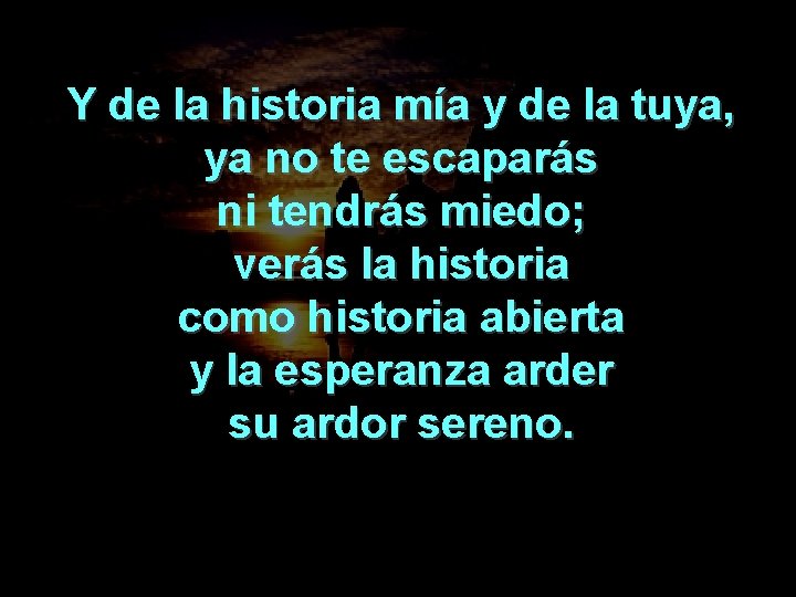 Y de la historia mía y de la tuya, ya no te escaparás ni