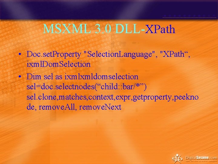 MSXML 3. 0 DLL-XPath • Doc. set. Property "Selection. Language", "XPath“, ixml. Dom. Selection MSXML 3. 0 DLL-XPath • Doc. set. Property "Selection. Language", "XPath“, ixml. Dom. Selection