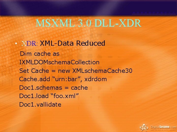 MSXML 3. 0 DLL-XDR • XDR: XML-Data Reduced Dim cache as IXMLDOMschema. Collection Set MSXML 3. 0 DLL-XDR • XDR: XML-Data Reduced Dim cache as IXMLDOMschema. Collection Set