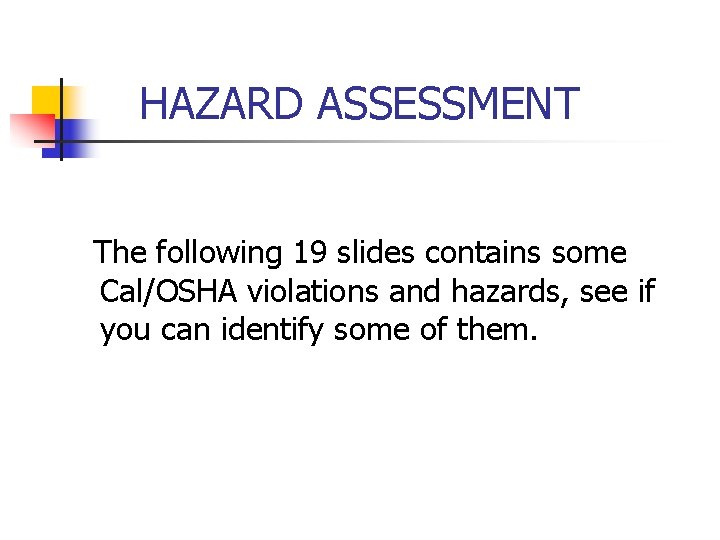 HAZARD ASSESSMENT The following 19 slides contains some Cal/OSHA violations and hazards, see if