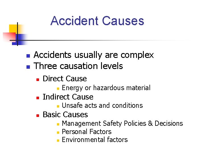 Accident Causes n n Accidents usually are complex Three causation levels n Direct Cause