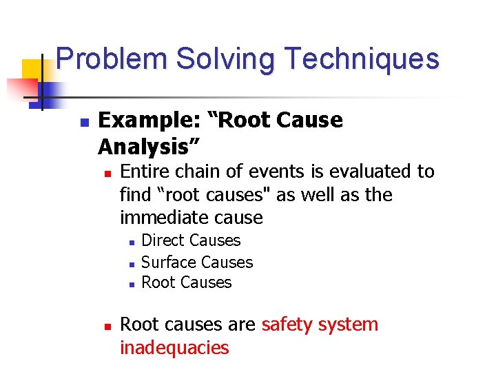 Problem Solving Techniques n Example: “Root Cause Analysis” n Entire chain of events is