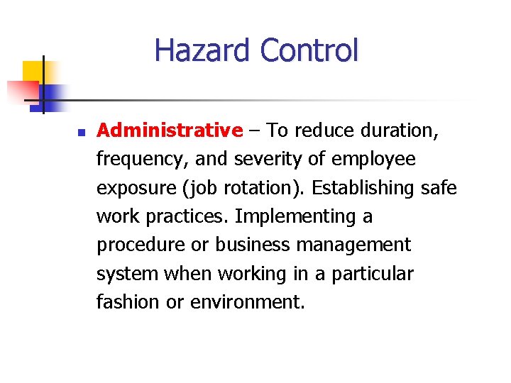 Hazard Control n Administrative – To reduce duration, frequency, and severity of employee exposure