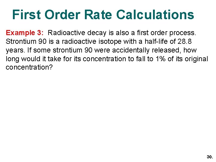 First Order Rate Calculations Example 3: Radioactive decay is also a first order process.