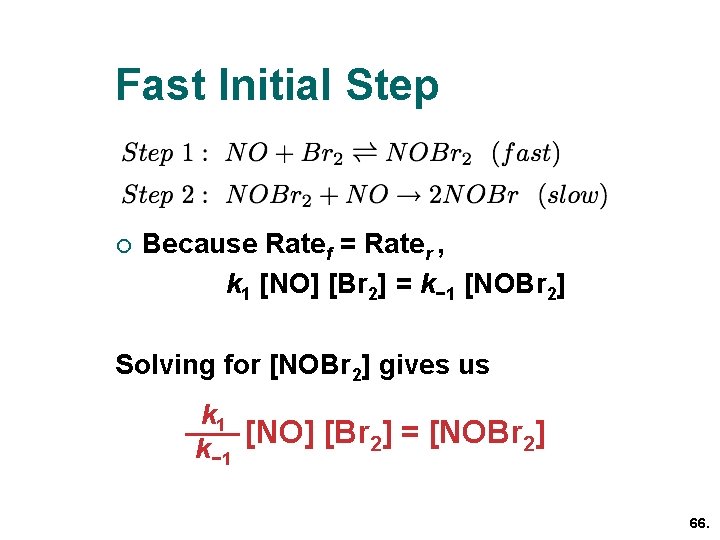 Fast Initial Step ¡ Because Ratef = Rater , k 1 [NO] [Br 2]
