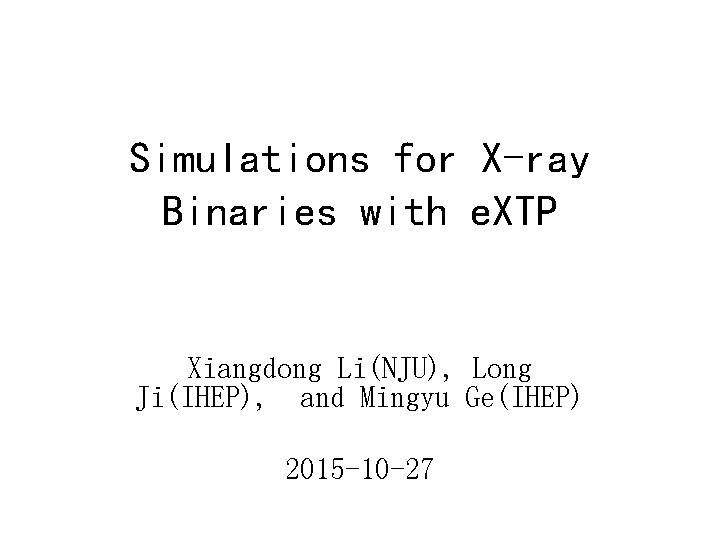 Simulations for X-ray Binaries with e. XTP Xiangdong Li(NJU), Long Ji(IHEP), and Mingyu Ge(IHEP)