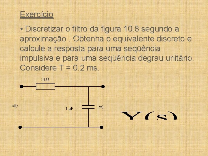 Exercício • Discretizar o filtro da figura 10. 8 segundo a aproximação. Obtenha o