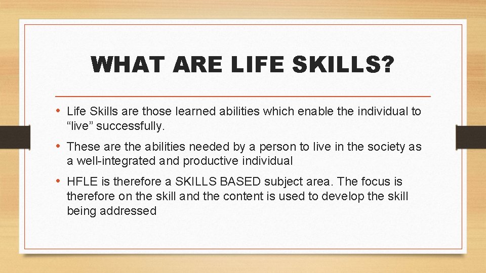 WHAT ARE LIFE SKILLS? • Life Skills are those learned abilities which enable the