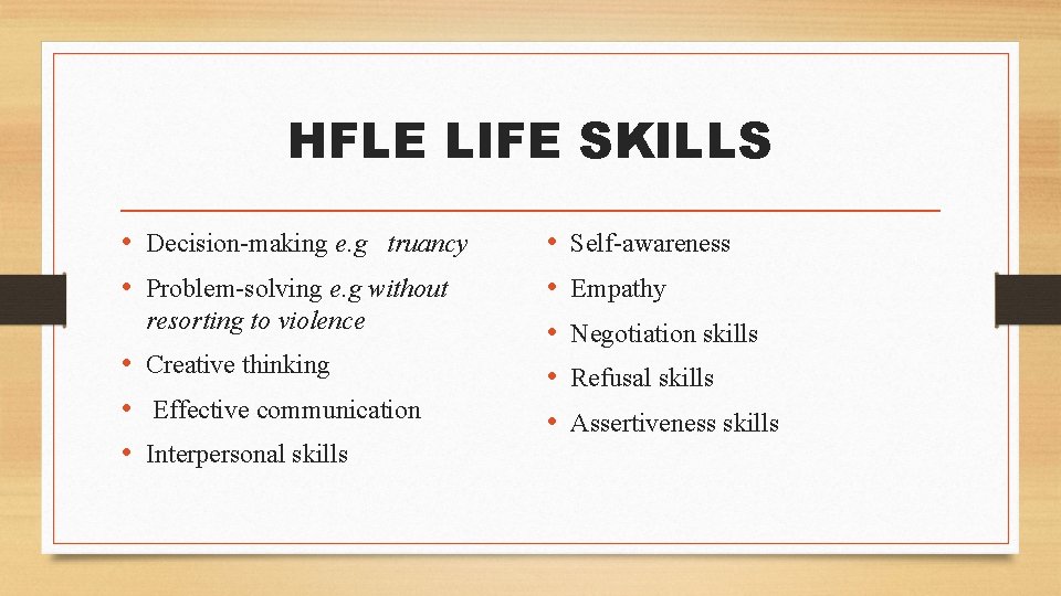 HFLE LIFE SKILLS • Decision-making e. g truancy • Problem-solving e. g without resorting HFLE LIFE SKILLS • Decision-making e. g truancy • Problem-solving e. g without resorting