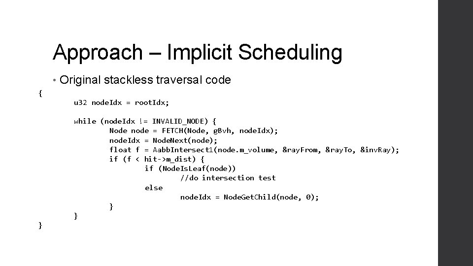 Approach – Implicit Scheduling • Original stackless traversal code { u 32 node. Idx