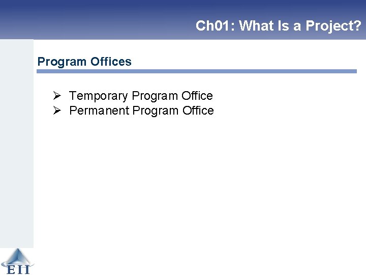 Ch 01: What Is a Project? Program Offices Ø Temporary Program Office Ø Permanent
