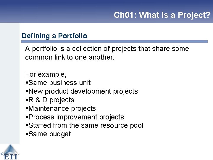 Ch 01: What Is a Project? Defining a Portfolio A portfolio is a collection
