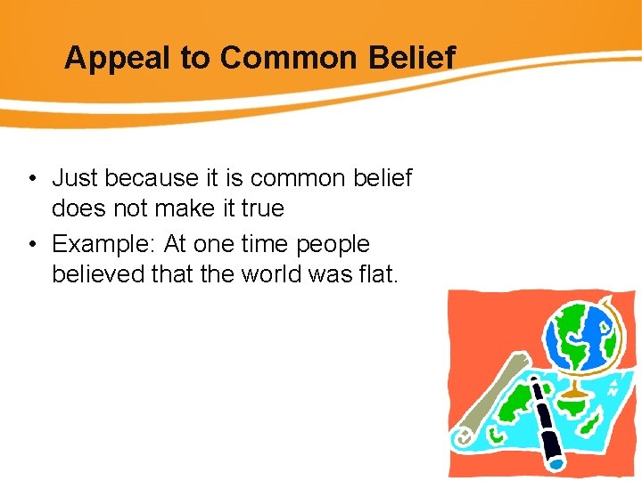 Appeal to Common Belief • Just because it is common belief does not make