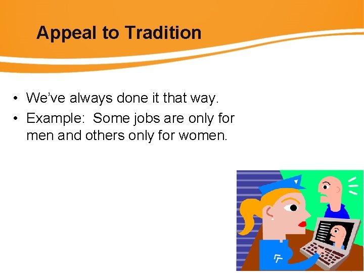 Appeal to Tradition • We’ve always done it that way. • Example: Some jobs