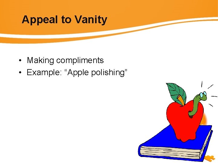 Appeal to Vanity • Making compliments • Example: “Apple polishing” 