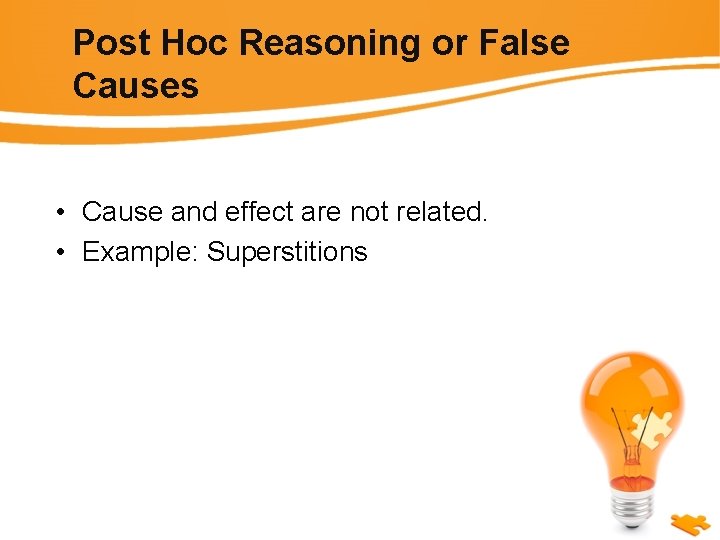 Post Hoc Reasoning or False Causes • Cause and effect are not related. •