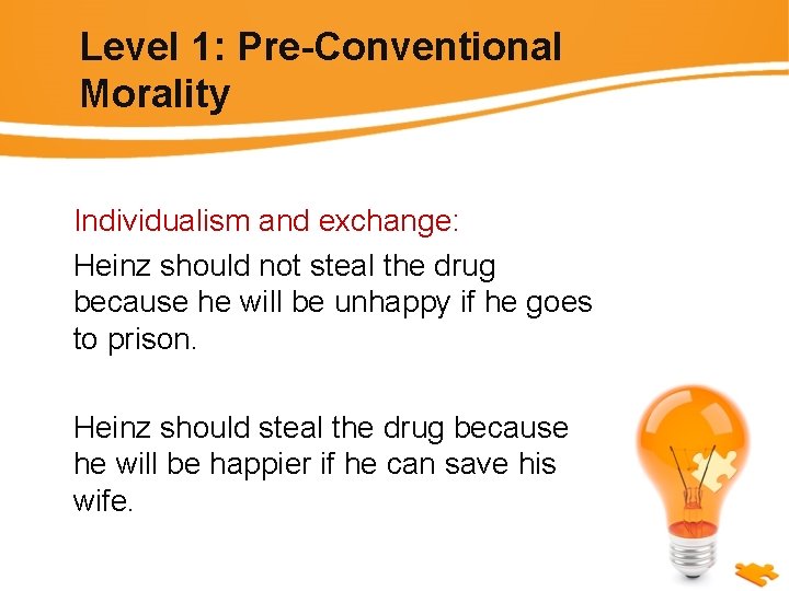 Level 1: Pre-Conventional Morality Individualism and exchange: Heinz should not steal the drug because