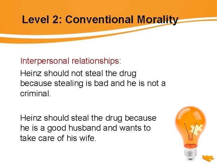Level 2: Conventional Morality Interpersonal relationships: Heinz should not steal the drug because stealing