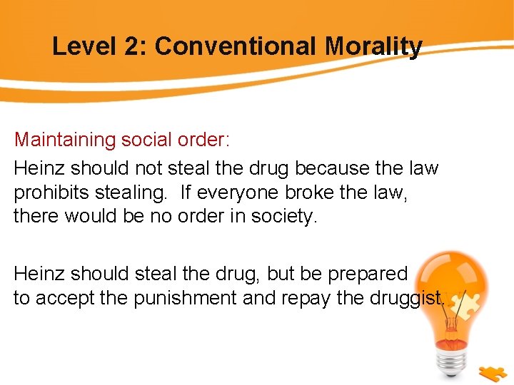 Level 2: Conventional Morality Maintaining social order: Heinz should not steal the drug because