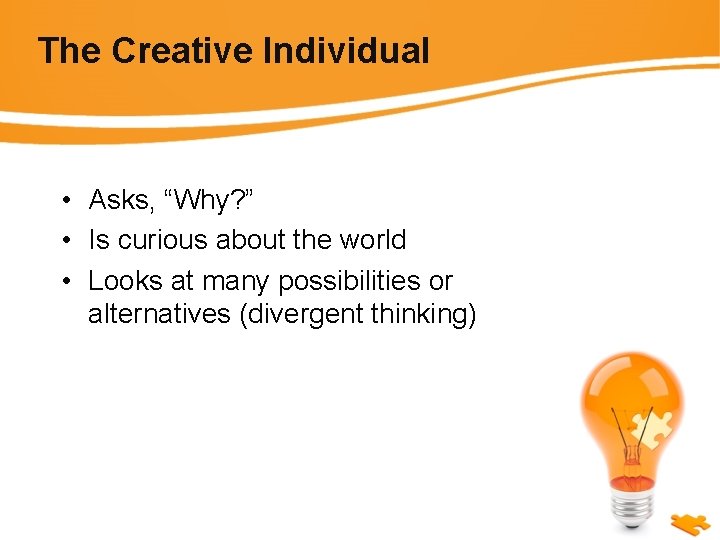 The Creative Individual • Asks, “Why? ” • Is curious about the world •